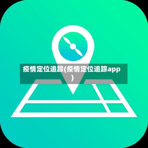 疫情定位追踪(疫情定位追踪app)-第3张图片