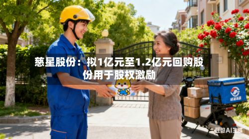 慈星股份:拟1亿元至1.2亿元回购股份用于股权激励