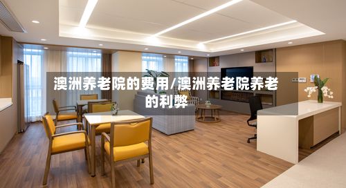 澳洲养老院的费用/澳洲养老院养老的利弊-第2张图片