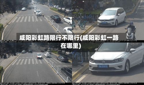 咸阳彩虹路限行不限行(咸阳彩虹一路在哪里)-第2张图片