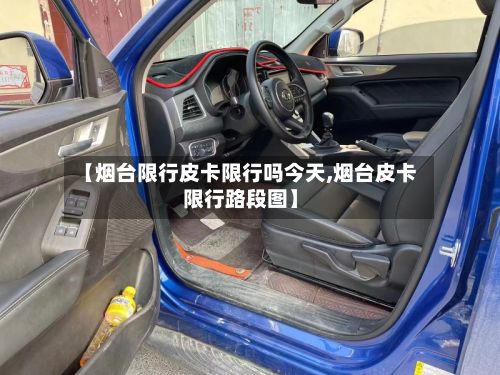 【烟台限行皮卡限行吗今天,烟台皮卡限行路段图】