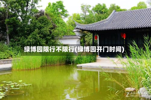 绿博园限行不限行(绿博园开门时间)-第3张图片