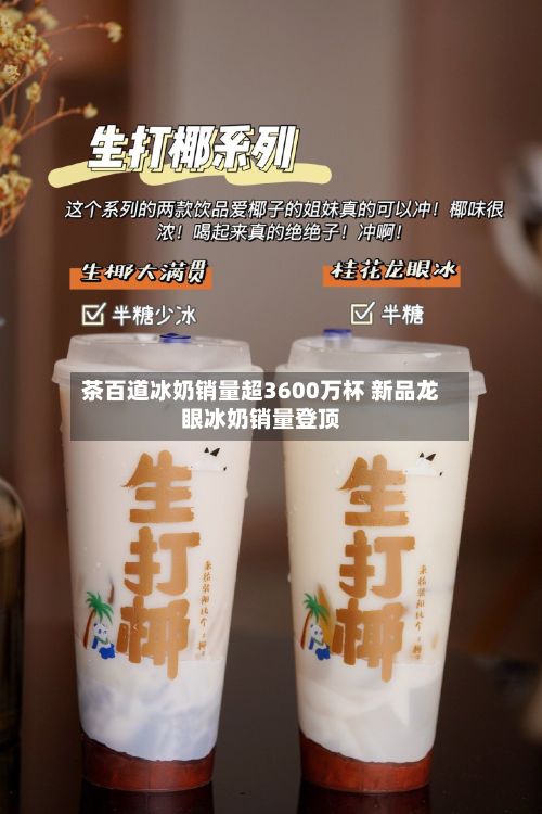 茶百道冰奶销量超3600万杯 新品龙眼冰奶销量登顶