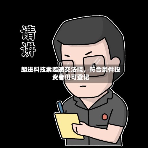 朗进科技索赔递交法院，符合条件投资者仍可登记-第3张图片