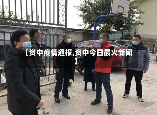 【资中疫情通报,资中今日最火新闻】-第2张图片