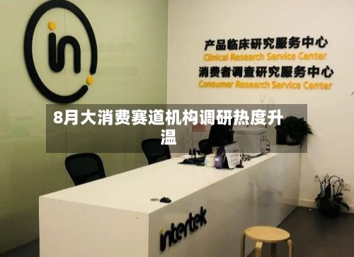 8月大消费赛道机构调研热度升温