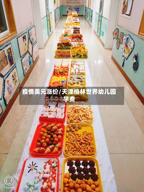 疫情美元涨价/天津格林世界幼儿园学费