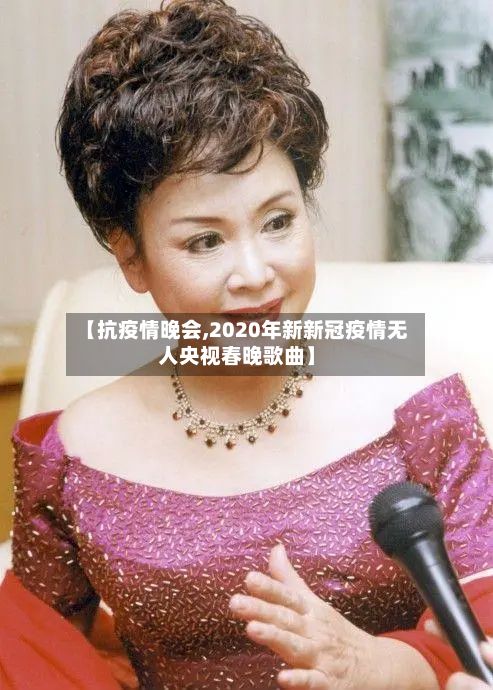 【抗疫情晚会,2020年新新冠疫情无人央视春晚歌曲】