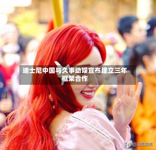 迪士尼中国与久事动娱宣布建立三年框架合作