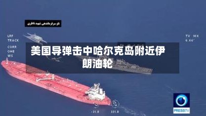 美国导弹击中哈尔克岛附近伊朗油轮