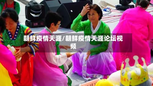 朝鲜疫情天涯/朝鲜疫情天涯论坛视频-第2张图片