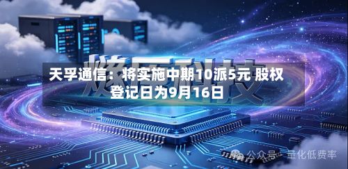 天孚通信：将实施中期10派5元 股权登记日为9月16日-第2张图片