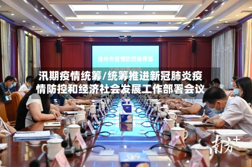 汛期疫情统筹/统筹推进新冠肺炎疫情防控和经济社会发展工作部署会议