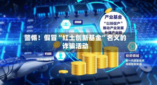 警惕！假冒“红土创新基金”名义的诈骗活动-第2张图片