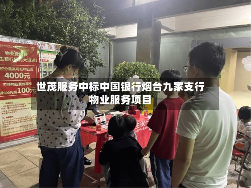 世茂服务中标中国银行烟台九家支行物业服务项目-第2张图片