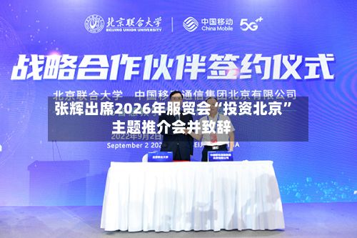 张辉出席2026年服贸会“投资北京”主题推介会并致辞