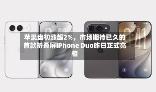 苹果盘初涨超2%，市场期待已久的首款折叠屏iPhone Duo昨日正式亮相-第2张图片