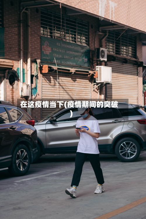 在这疫情当下(疫情期间的突破)