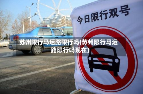 苏州限行马运路限行吗(苏州限行马运路限行吗现在)-第2张图片