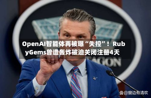 OpenAI智能体再被曝“失控”！RubyGems曾遭轰炸被迫关闭注册4天-第3张图片
