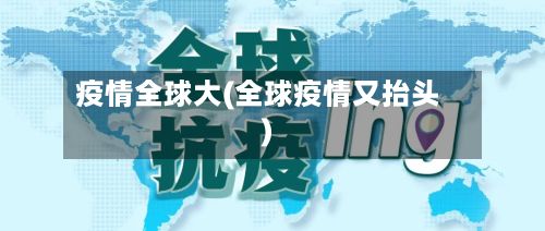 疫情全球大(全球疫情又抬头)-第2张图片