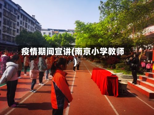 疫情期间宣讲(南京小学教师)